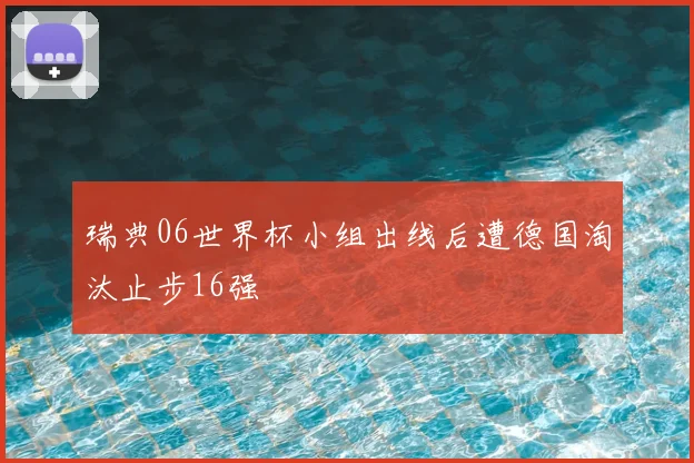 瑞典06世界杯小组出线后遭德国淘汰止步16强
