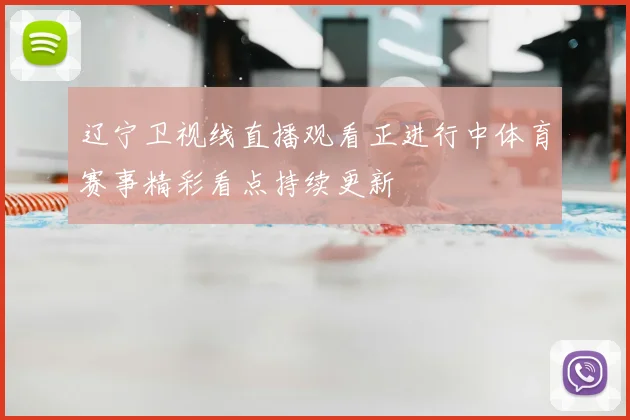 辽宁卫视线直播观看正进行中体育赛事精彩看点持续更新