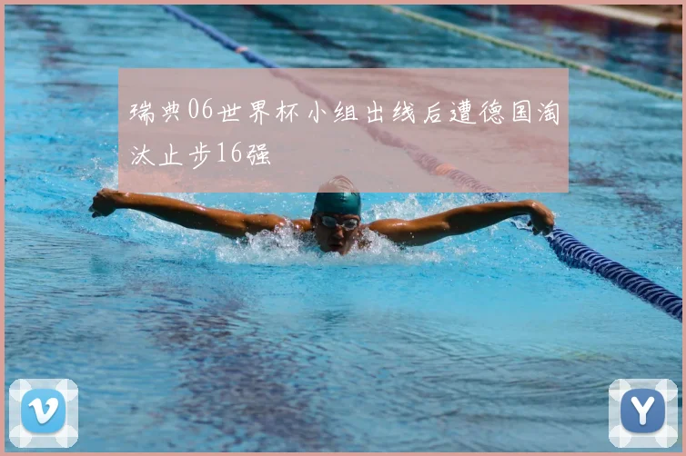 瑞典06世界杯小组出线后遭德国淘汰止步16强