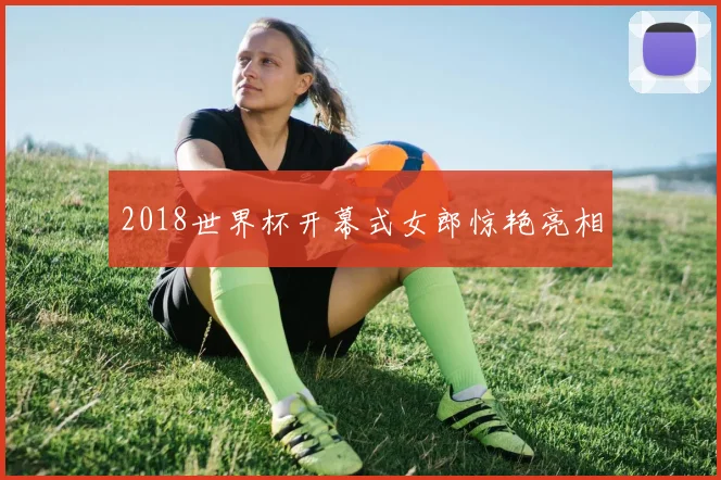 2018世界杯开幕式女郎惊艳亮相