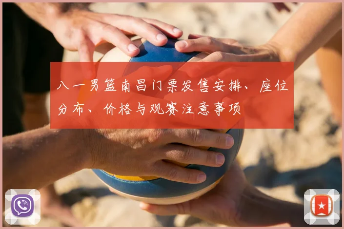 八一男篮南昌门票发售安排、座位分布、价格与观赛注意事项