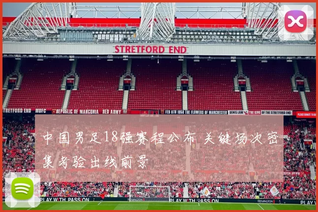 中国男足18强赛程公布 关键场次密集考验出线前景